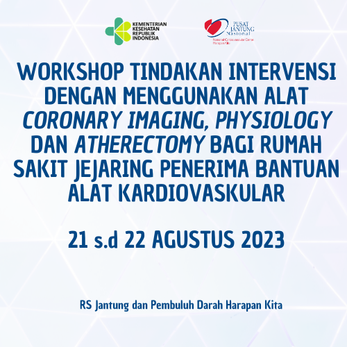 Workshop Tindakan Intervensi dengan Menggunakan Alat Coronary Imaging, Physiologi dan Atherectomy Bagi Rumah Sakit Jejaring Penerima Bantuan Alat Kardiovaskular (21 s.d 22 Agustus 2023)