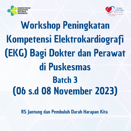 Workshop Peningkatan Kompetensi Elektrokardiografi (EKG) Bagi Dokter dan Perawat di Puskesmas Batch 3 (06 s.d 08 November 2023)