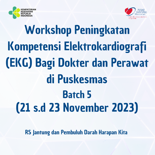 Workshop Peningkatan Kompetensi Elektrokardiografi (EKG) Bagi Dokter dan Perawat di Puskesmas Batch 5 (21 s.d 23 November 2023)