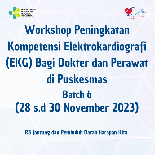 Workshop Peningkatan Kompetensi Elektrokardiografi (EKG) Bagi Dokter dan Perawat di Puskesmas Batch 6 (28 s.d 30 November 2023)