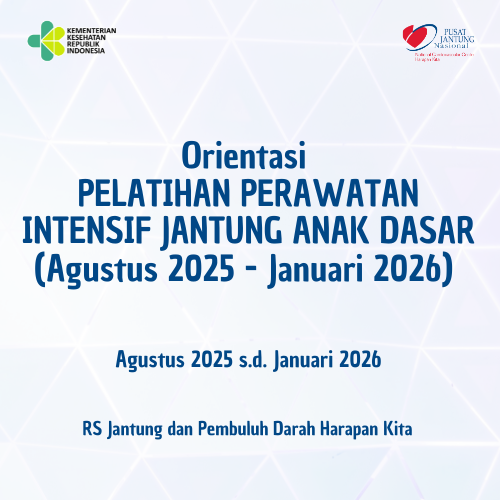 ORIENTASI PELATIHAN PERAWATAN INTENSIF JANTUNG ANAK DASAR (Agustus 2025 - Januari 2026)